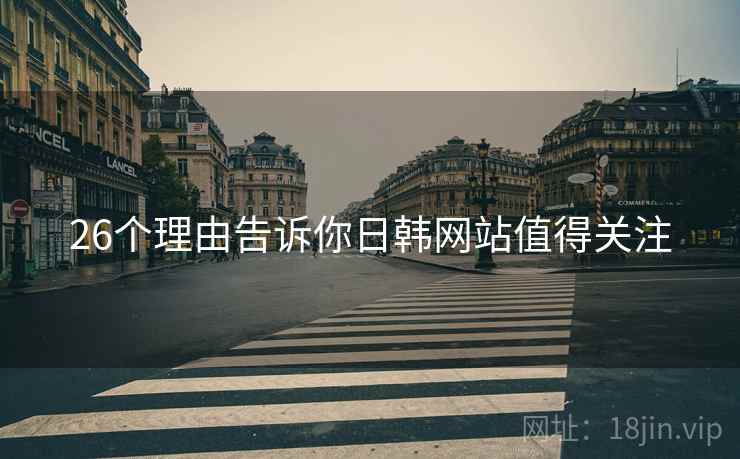26个理由告诉你日韩网站值得关注