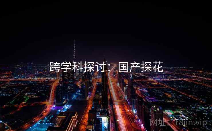 跨学科探讨：国产探花