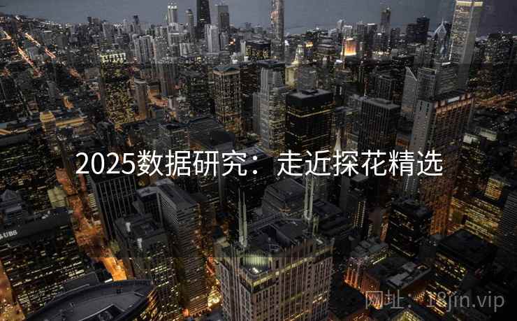 2025数据研究：走近探花精选