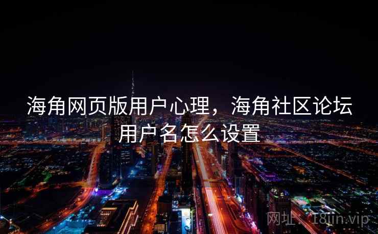 海角网页版用户心理，海角社区论坛用户名怎么设置