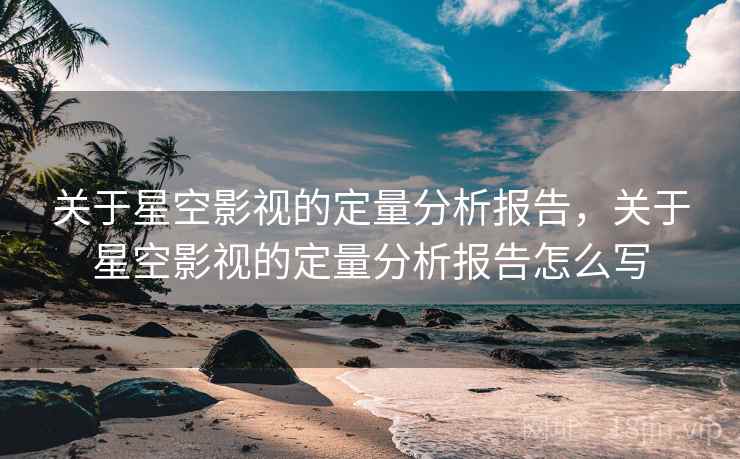 关于星空影视的定量分析报告，关于星空影视的定量分析报告怎么写
