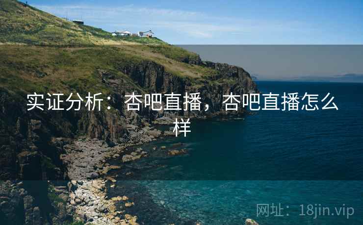 实证分析：杏吧直播，杏吧直播怎么样