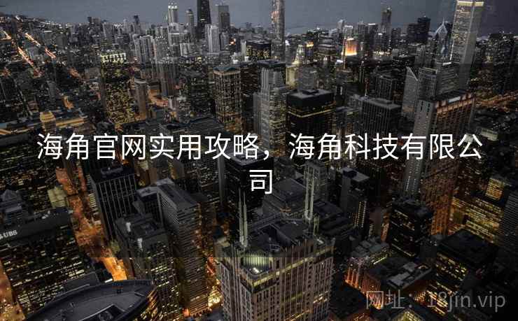 海角官网实用攻略，海角科技有限公司