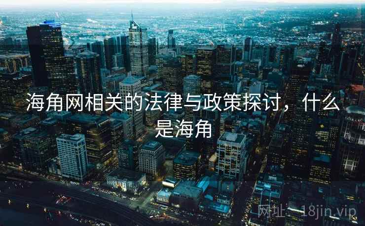 海角网相关的法律与政策探讨，什么是海角